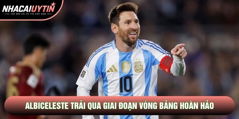 Albiceleste trải qua giai đoạn vòng bảng hoàn hảo 