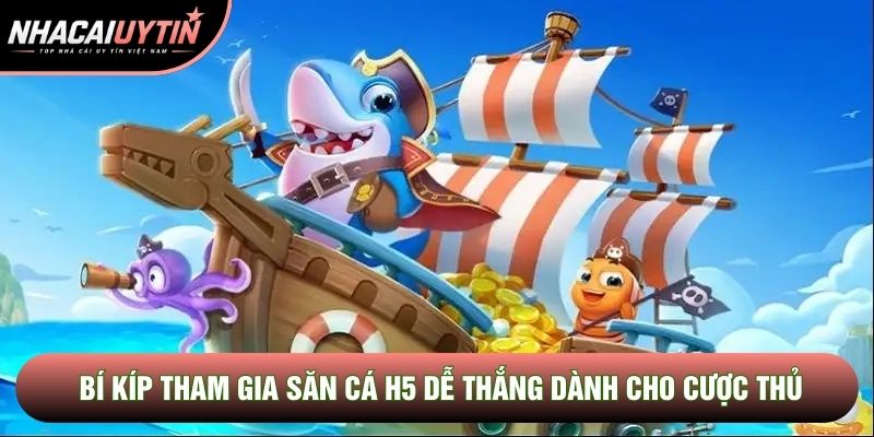 Bí kíp tham gia săn cá H5 dễ thắng dành cho cược thủ Bí kíp tham gia săn cá H5 dễ thắng dành cho cược thủ