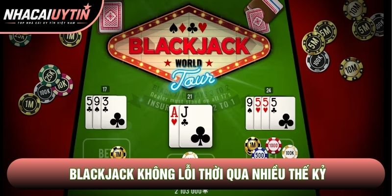 Blackjack không lỗi thời qua nhiều thế kỷ Blackjack không lỗi thời qua nhiều thế kỷ