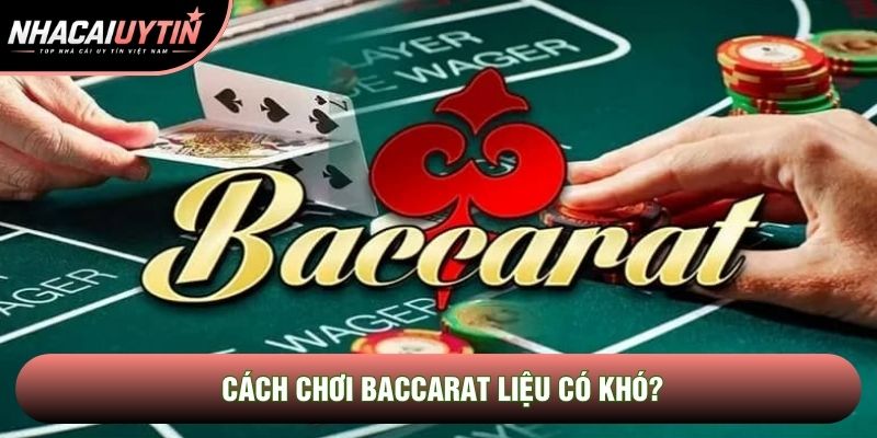 Cách chơi baccarat liệu có khó? Cách chơi baccarat liệu có khó?