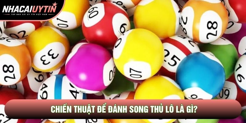 Chiến thuật để đánh song thủ lô là gì?