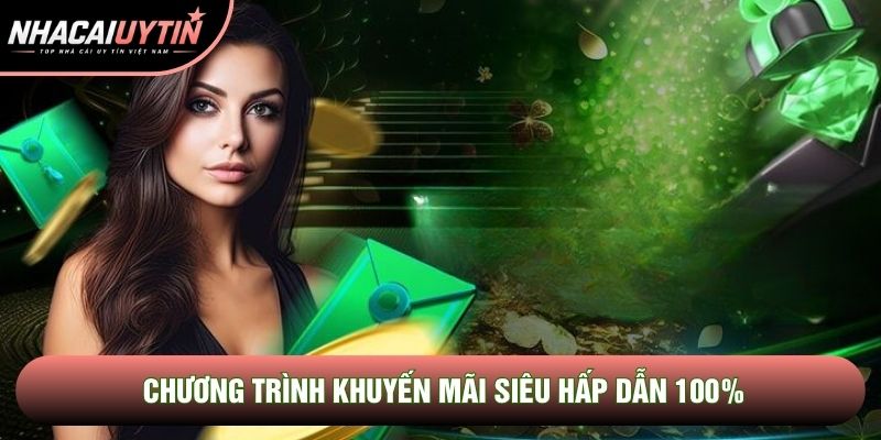 Chương trình khuyến mãi siêu hấp dẫn 100% Chương trình khuyến mãi siêu hấp dẫn 100%