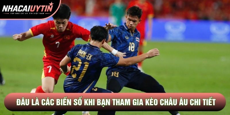 Đâu là các biến số khi bạn tham gia kèo châu Âu chi tiết