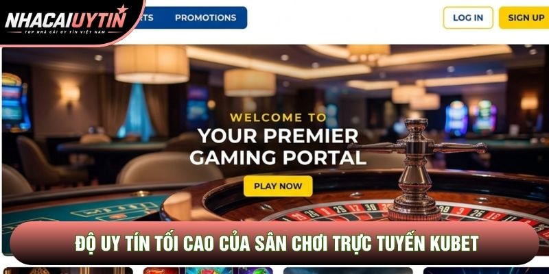 Độ uy tín tối cao của sân chơi trực tuyến Kubet Độ uy tín tối cao của sân chơi trực tuyến Kubet