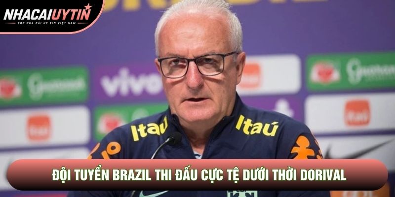 Đội tuyển Brazil thi đấu cực tệ dưới thời Dorival