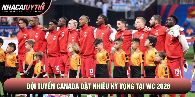 Đội tuyển Canada đặt nhiều kỳ vọng tại WC 2026