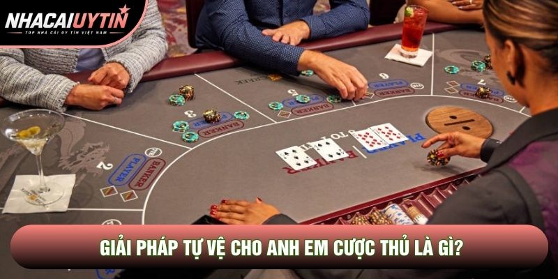 Giải pháp tự vệ cho anh em cược thủ là gì? Giải pháp tự vệ cho anh em cược thủ là gì?