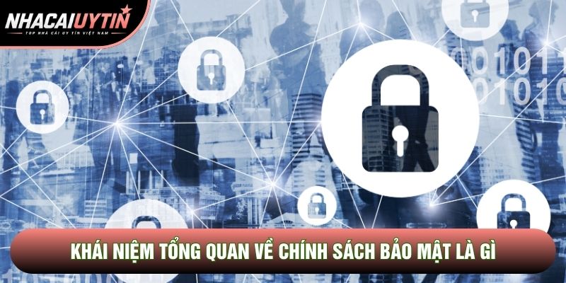 Khái niệm tổng quan về chính sách bảo mật là gì Khái niệm tổng quan về chính sách bảo mật là gì