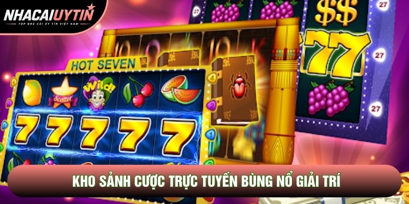 Kho sảnh cược trực tuyến bùng nổ giải trí