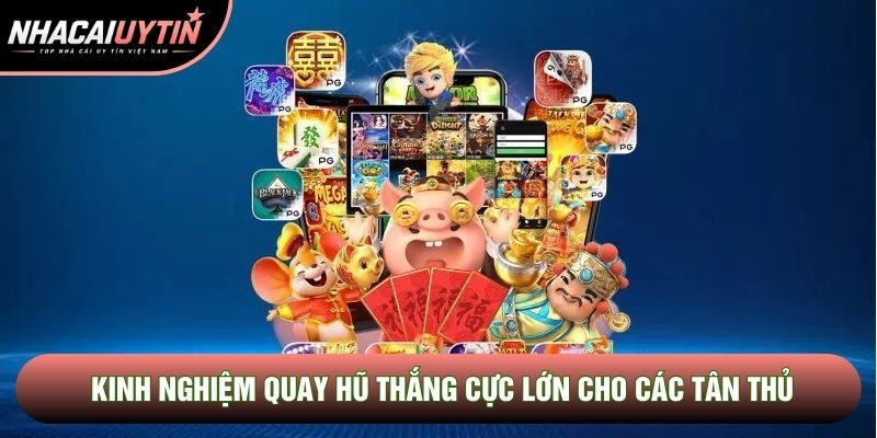Kinh nghiệm quay hũ thắng cực lớn cho các tân thủ Kinh nghiệm quay hũ thắng cực lớn cho các tân thủ