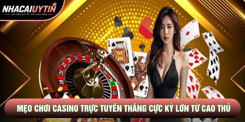 Mẹo chơi casino trực tuyến thắng cực kỳ lớn từ cao thủ Mẹo chơi casino trực tuyến thắng cực kỳ lớn từ cao thủ