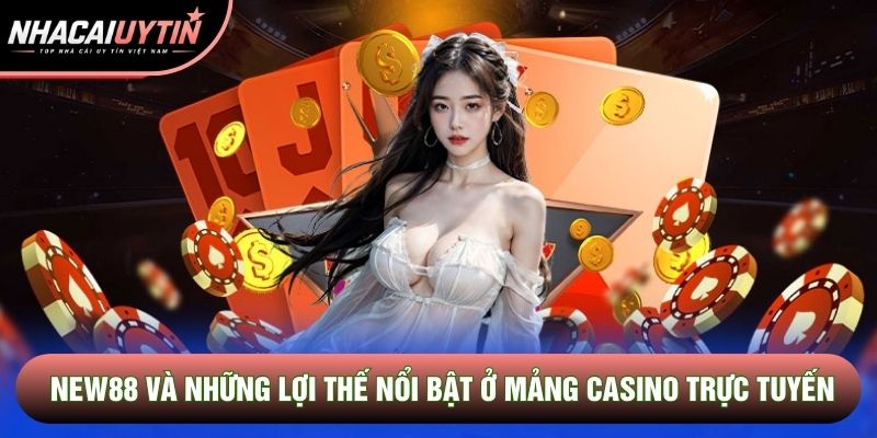 New88 và những lợi thế nổi bật ở mảng casino trực tuyến New88 và những lợi thế nổi bật ở mảng casino trực tuyến