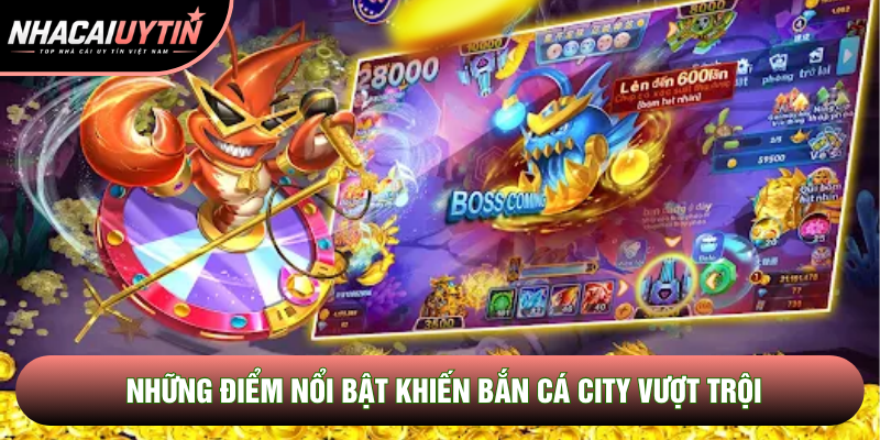 Những điểm nổi bật khiến bắn cá City vượt trội Những điểm nổi bật khiến bắn cá City vượt trội