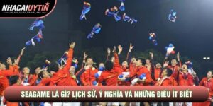 SEAgame Là Gì? Lịch Sử, Ý Nghĩa Và Những Điều Ít Biết