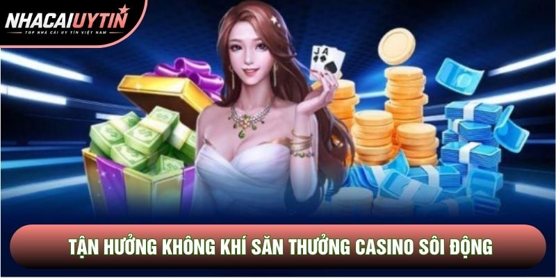 Tận hưởng không khí săn thưởng casino sôi động Tận hưởng không khí săn thưởng casino sôi động