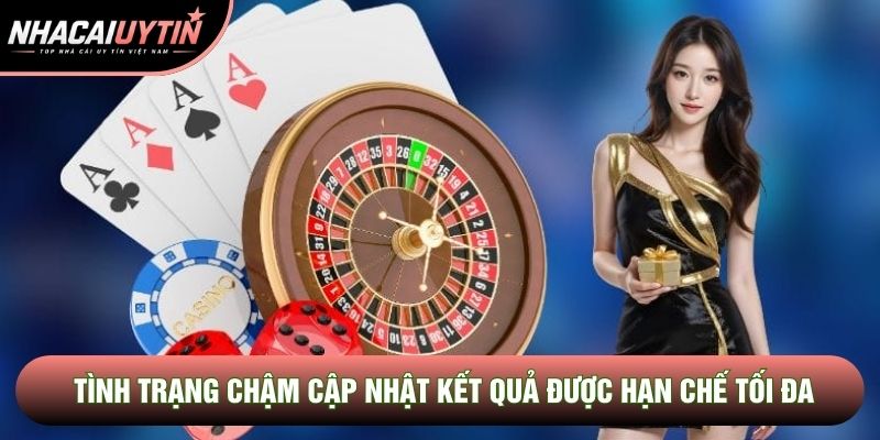 Tình trạng chậm cập nhật kết quả được hạn chế tối đa Tình trạng chậm cập nhật kết quả được hạn chế tối đa