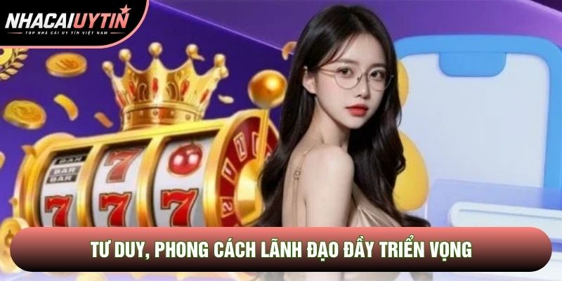 Tư duy, phong cách lãnh đạo đầy triển vọng Tư duy, phong cách lãnh đạo đầy triển vọng