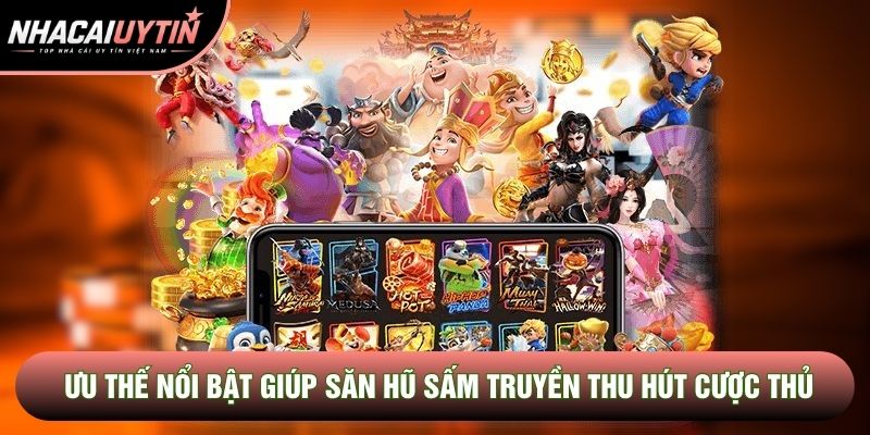 Ưu thế nổi bật giúp săn hũ sấm truyền thu hút cược thủ Ưu thế nổi bật giúp săn hũ sấm truyền thu hút cược thủ