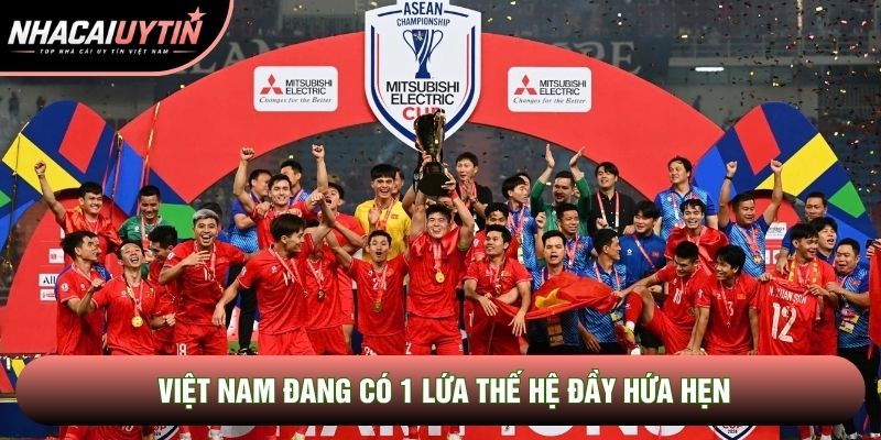 Việt Nam đang có 1 lứa thế hệ đầy hứa hẹn